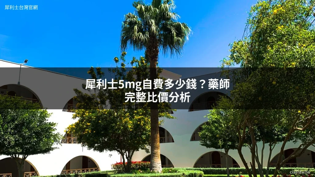 犀利士5mg自費多少錢?藥師完整比價分析 8 cialistw 5mg price